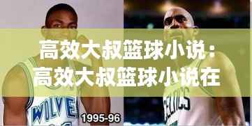 高效大叔篮球小说:高效大叔篮球小说在线阅读