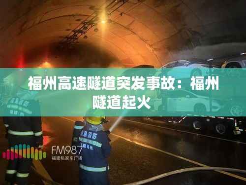 福州高速隧道突发事故：福州隧道起火 