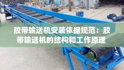 胶带输送机安装依据规范:胶带输送机的结构和工作原理
