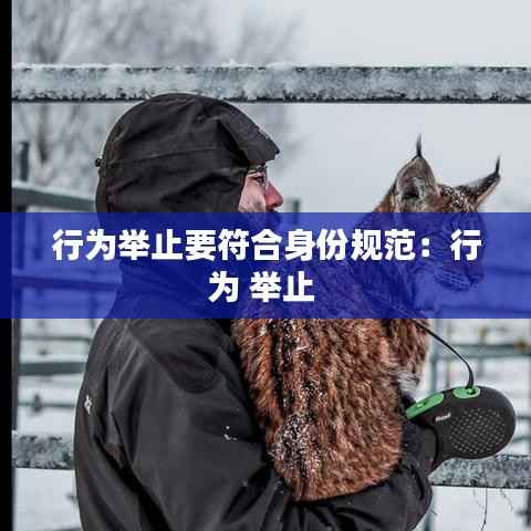 行为举止要符合身份规范:行为 举止