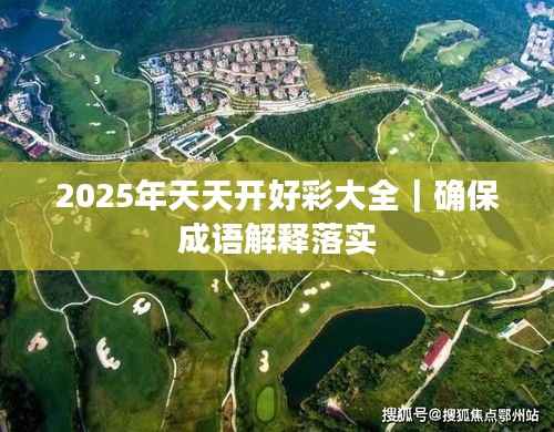 2025年天天开好彩大全|确保成语解释落实