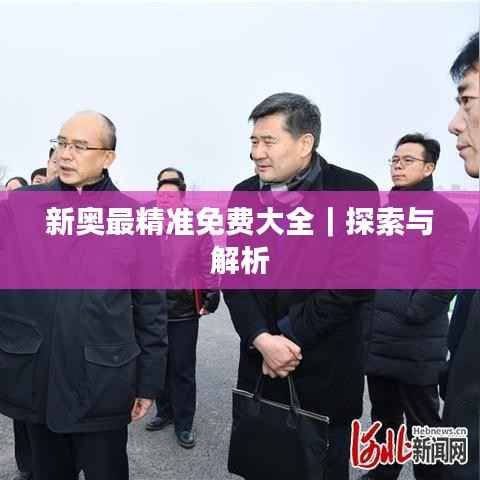 新奥最精准免费大全|探索与解析