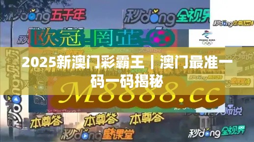 2025新澳门彩霸王|澳门最准一码一码揭秘