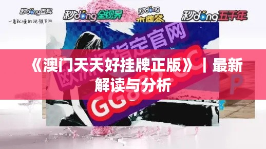 《澳门天天好挂牌正版》｜最新解读与分析