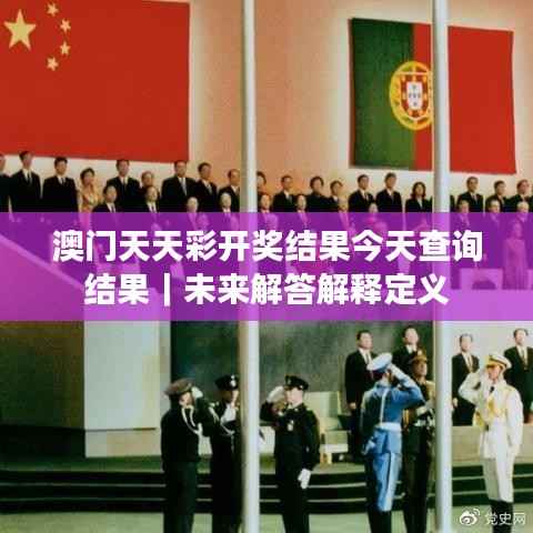 澳门天天彩开奖结果今天查询结果|未来解答解释定义