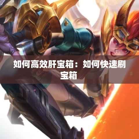 如何高效肝宝箱:如何快速刷宝箱