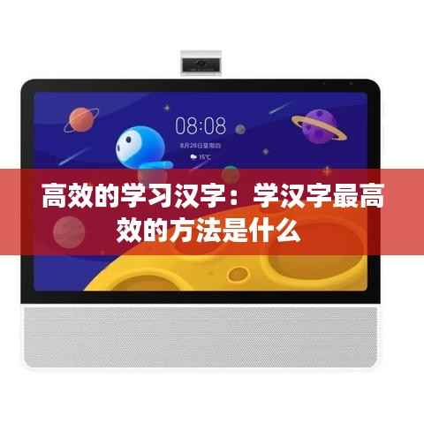 高效的学习汉字:学汉字最高效的方法是什么