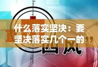 什么落实坚决:要坚决落实几个一的要求