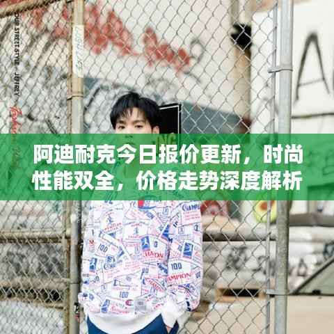 阿迪耐克今日报价更新,时尚性能双全,价格走势深度解析