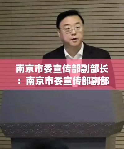 南京市委宣传部副部长：南京市委宣传部副部长周峰简介 
