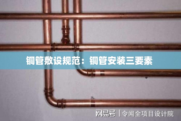 铜管敷设规范：铜管安装三要素 