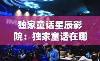 独家童话星辰影院:独家童话在哪开机