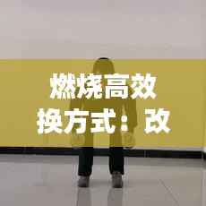 燃烧高效换方式:改进燃烧技术