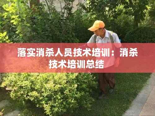 落实消杀人员技术培训：消杀技术培训总结 