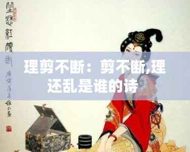 理剪不断:剪不断,理还乱是谁的诗