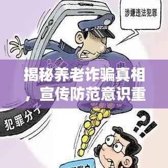 揭秘养老诈骗真相，宣传防范意识重要性！