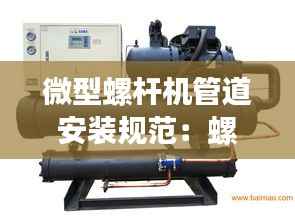 微型螺杆机管道安装规范:螺杆机安装视频