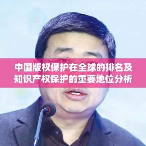 中国版权保护在全球的排名及知识产权保护的重要地位分析