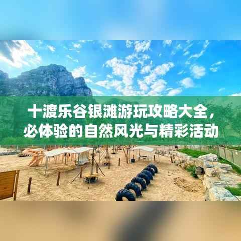 十渡乐谷银滩游玩攻略大全,必体验的自然风光与精彩活动!