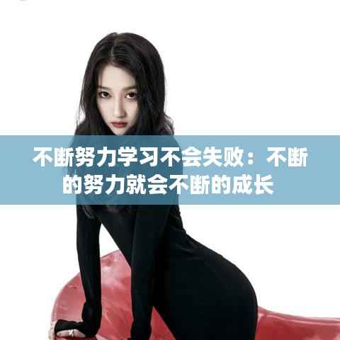 不断努力学习不会失败:不断的努力就会不断的成长