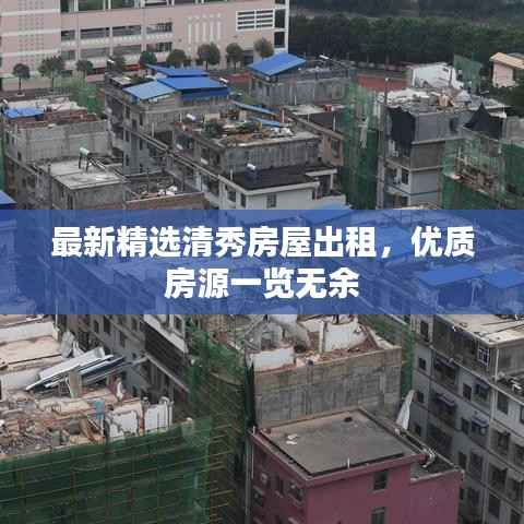 最新精选清秀房屋出租,优质房源一览无余