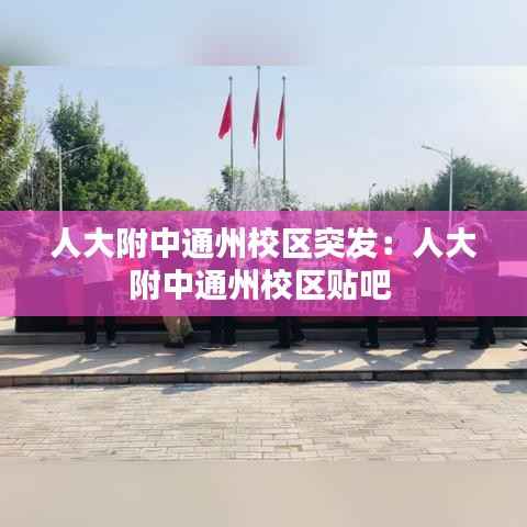 人大附中通州校区突发：人大附中通州校区贴吧 