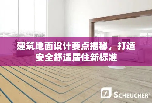 建筑地面设计要点揭秘,打造安全舒适居住新标准