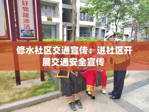 修水社区交通宣传:进社区开展交通安全宣传