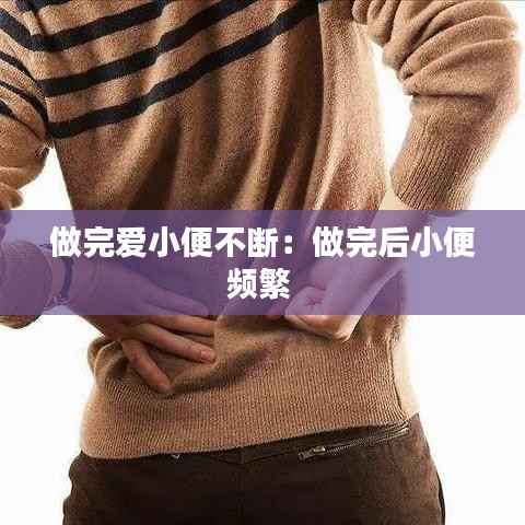 做完爱小便不断:做完后小便频繁