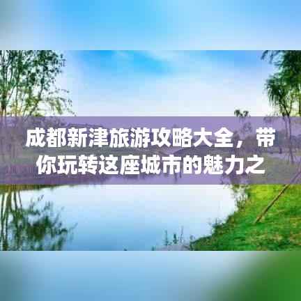 成都新津旅游攻略大全,带你玩转这座城市的魅力之旅!