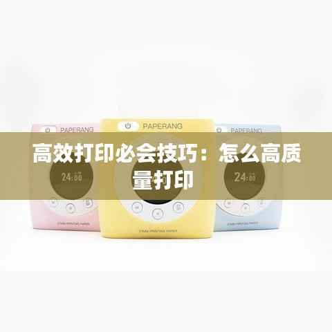 高效打印必会技巧：怎么高质量打印 