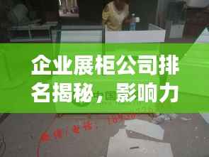 企业展柜公司排名揭秘，影响力深度解析