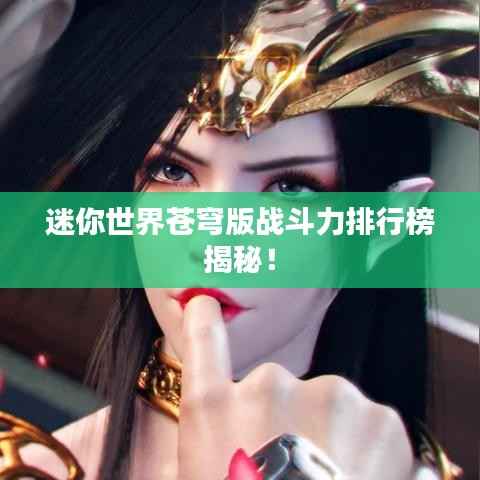 迷你世界苍穹版战斗力排行榜揭秘！