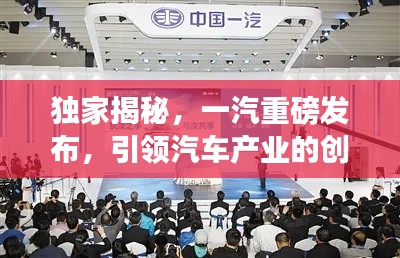 独家揭秘,一汽重磅发布,引领汽车产业的创新浪潮