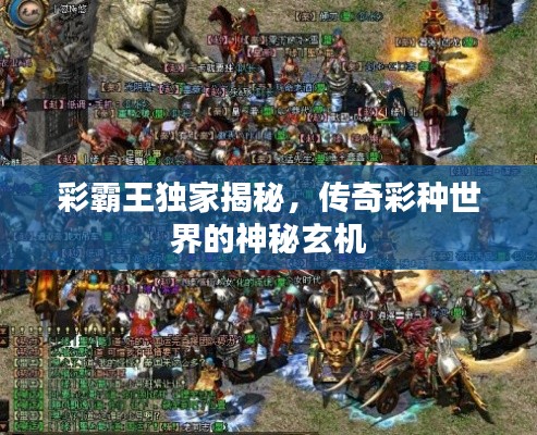 彩霸王独家揭秘,传奇彩种世界的神秘玄机