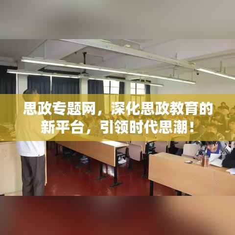 思政专题网,深化思政教育的新平台,引领时代思潮!
