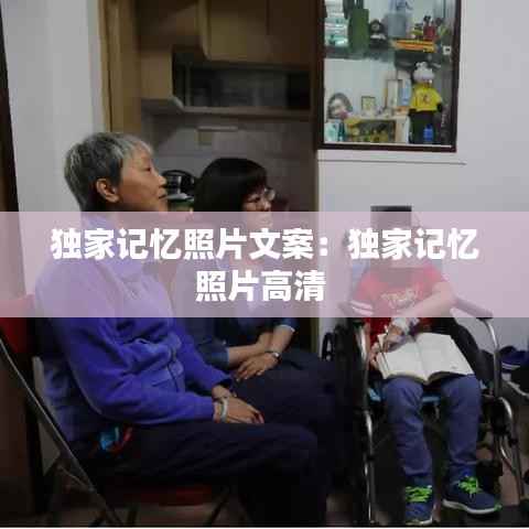 独家记忆照片文案：独家记忆照片高清 