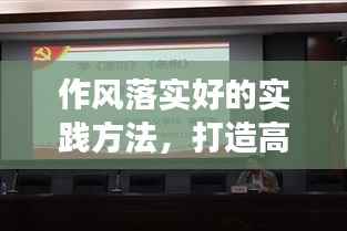 作风落实好的实践方法,打造高效执行文化
