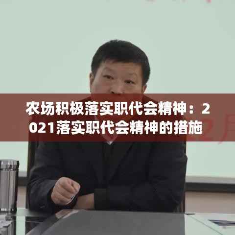 农场积极落实职代会精神：2021落实职代会精神的措施 