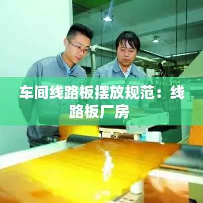 车间线路板摆放规范：线路板厂房 