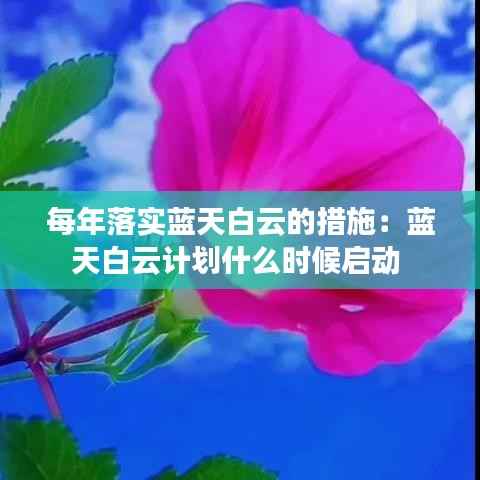 每年落实蓝天白云的措施：蓝天白云计划什么时候启动 