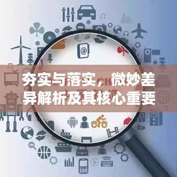 夯实与落实,微妙差异解析及其核心重要性