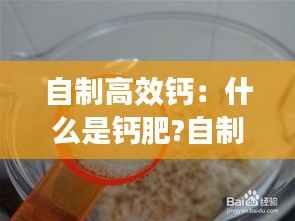 自制高效钙:什么是钙肥?自制钙肥有哪些?