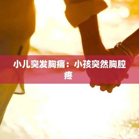 小儿突发胸痛:小孩突然胸腔疼