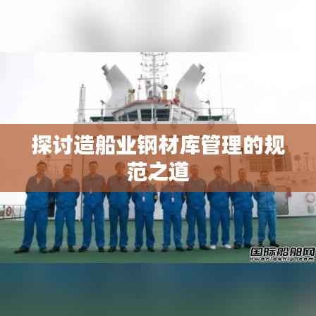 探讨造船业钢材库管理的规范之道