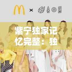 紫宁独家记忆完整:独家记忆 紫宁