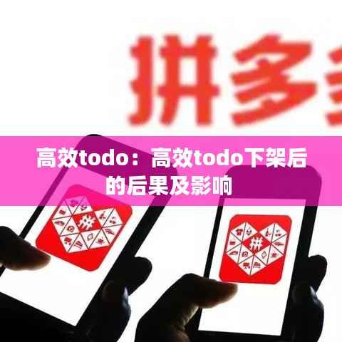 高效todo：高效todo下架后的后果及影响 