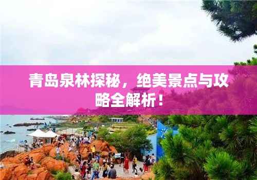 青岛泉林探秘,绝美景点与攻略全解析!