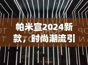 帕米宣2024新款,时尚潮流引领者,新标杆登场
