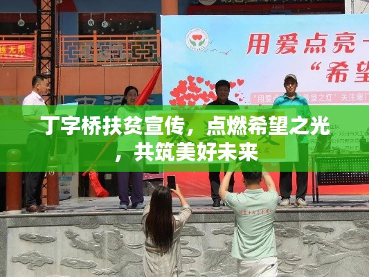 丁字桥扶贫宣传,点燃希望之光,共筑美好未来